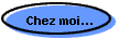 Chez moi...