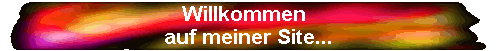 Willkommen  
 auf meiner Site...